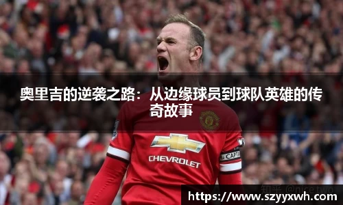 奥里吉的逆袭之路：从边缘球员到球队英雄的传奇故事