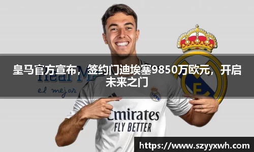 皇马官方宣布，签约门迪埃塞9850万欧元，开启未来之门